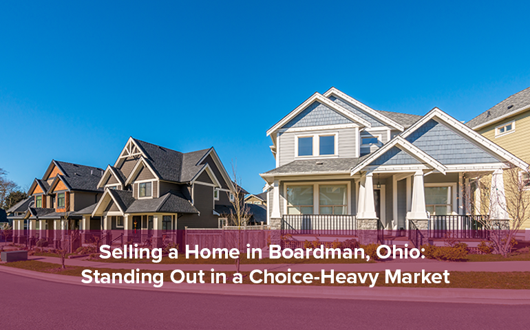 Selling a Home in Boardman, Ohio: Standing Out in a Choice-Heavy Market